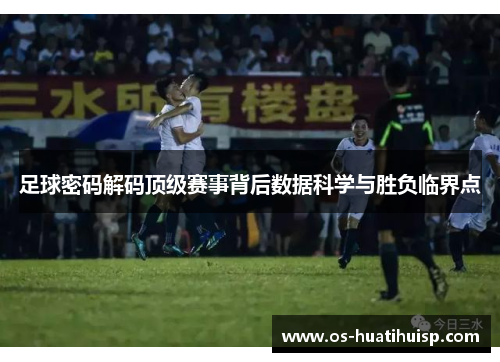 足球密码解码顶级赛事背后数据科学与胜负临界点